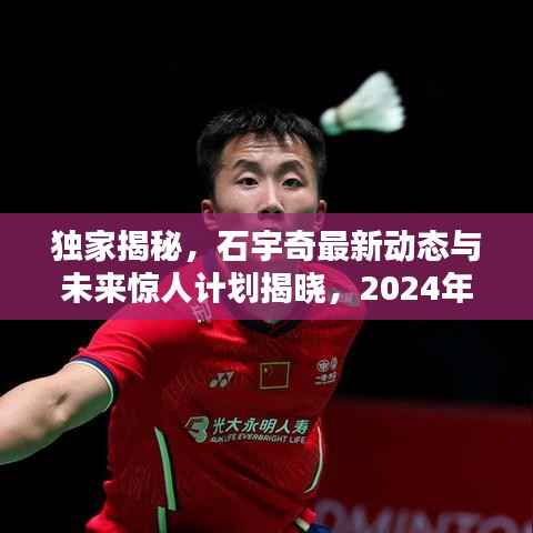 独家揭秘,石宇奇最新动态与未来惊人计划揭晓,2024年11月14日惊喜连连看!