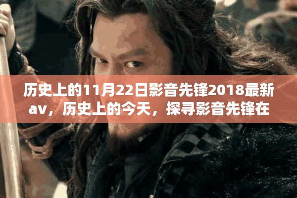 影音先锋足迹,探寻历史影音经典回顾,回顾影音先锋2018年影视经典在历史上的今天——探寻影音先锋在11月22日的足迹