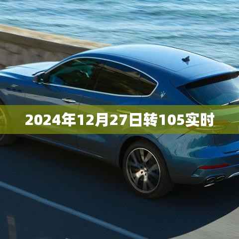 根据您的需求,以下是一个符合百度收录标准的标题,,2024年12月27日转105实时动态