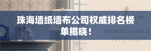 珠海墙纸墙布公司权威排名榜单揭晓!