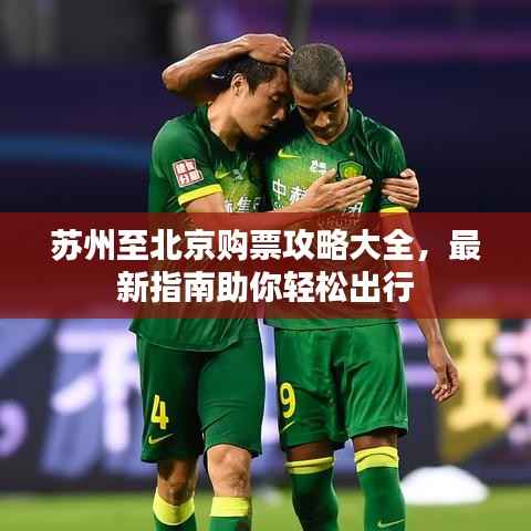 苏州至北京购票攻略大全,最新指南助你轻松出行